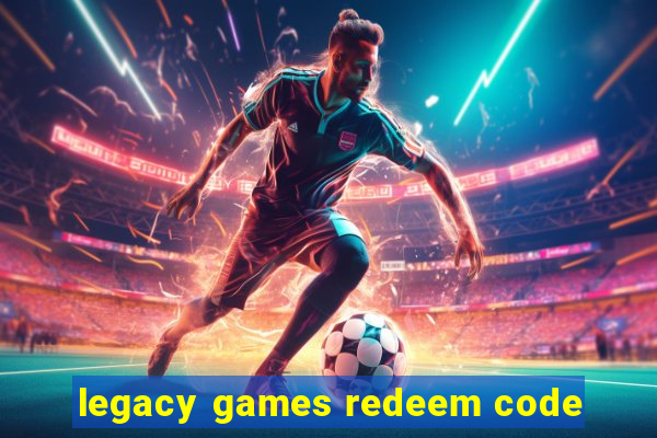 legacy games redeem code